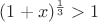 $(1+x)^\frac{1}{3}>1$