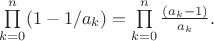 $\prod\limits_{k=0}^{n}(1-1/a_k)=\prod\limits_{k=0}^n \frac{(a_k-1)}{a_k}.$