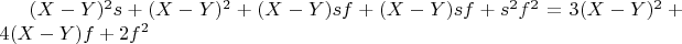 $(X-Y)^2   s + (X-Y)^2 + (X-Y)  s  f + (X-Y)  s  f + s^2   f^2 = 3  (X-Y)^2 + 4  (X-Y)  f + 2  f^2$