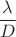 $\dfrac{\lambda}{D}$