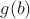 $ g(b) $