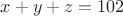 $x+y+z=102$