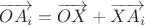 $\overrightarrow {OA_i}=\overrightarrow {OX}+\overrightarrow {XA_i}$