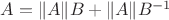 $A=\|A\|B+\|A\|B^{-1}$