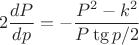 $$2 \frac{dP}{dp} = - \frac{P^2 - k^2}{P \tg{p/2}}$$