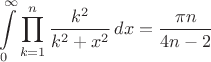 $$\int\limits_0^{\infty}\prod_{k=1}^n\frac{k^2}{k^2+x^2}\,dx=\frac{\pi n}{4n-2}$$