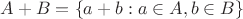 $A+B = \left\lbrace{a+b : a \in A, b \in B}\right\rbrace$