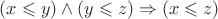 $(x \leqslant y) \wedge (y \leqslant z) \Rightarrow (x \leqslant z)$