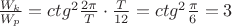 $\frac{W_{k}}{W_{p}} = ctg^{2} \frac{2 \pi}{T} \cdot \frac{T}{12} = ctg^{2} \frac{\pi}{6} = 3$