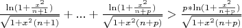 $\frac{\ln(1+\frac {x^2}{n+1}) }{\sqrt{1+x^2(n+1)}}+...+\frac{\ln(1+\frac {x^2}{n+p} )}{\sqrt{1+x^2(n+p)}}>\frac{p*\ln(1+\frac {x^2}{n+p} )}{\sqrt{1+x^2(n+p)}}$