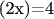 (2x)=4