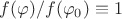 $f(\varphi)/f(\varphi_0)\equiv 1$