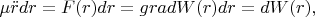 $\mu \ddot{r}dr=F(r)dr=gradW(r)dr=dW(r),$