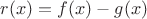 $r(x) = f(x) - g(x)$ $r(x) = f(x) - g(x)$