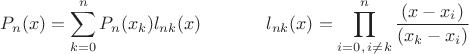 $P_n(x)=\displaystyle\sum_{k=0}^nP_n(x_k)l_{nk}(x)\;\;\;\;\;\;\;\;\;\;\;\;\;l_{nk}(x) = { \prod_{i=0,\,i \ne k}^n {(x - x_i) \over  (x_k- x_i)}}$