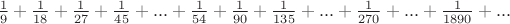 $\frac{1}{9}+\frac{1}{18}+\frac{1}{27}+\frac{1}{45}+...+\frac{1}{54}+\frac{1}{90}+\frac{1}{135}+...+\frac{1}{270}+...+\frac{1}{1890}+...$