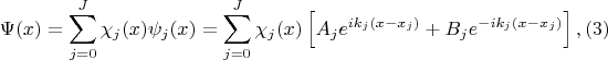$$\Psi(x)=\sum_{j=0}^{J} \chi_j(x)\psi_{j}(x)=\sum_{j=0}^{J} \chi_j(x)\left[A_{j}e^{ik_{j} \left(x-x_j\right) } +B_{j}e^{-ik_{j} \left(x-x_j\right) } \right], (3)$$