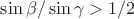 $\sin \beta / \sin \gamma > 1/2$
