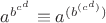 $a^{b^{c^d}} \equiv a^{(b^{(c^d)})}$
