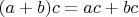$(a+b)c=ac + bc$