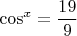 $$\cos^x=\frac{19}{9}$$