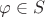 $\varphi \in S$ $\varphi \in S$