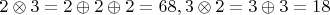 $ 2 \otimes 3 = 2 \oplus 2 \oplus 2 = 68, 3 \otimes 2 = 3 \oplus 3 = 18$