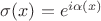 $\sigma(x) = e^{i \alpha (x)}$