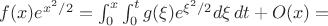 $f(x)e^{x^2/2}=\int_0^x\int_0^tg(\xi)e^{\xi^2/2}d\xi\,dt+O(x)=$