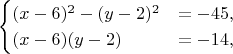 $$\begin{cases}(x-6)^2-(y-2)^2&=-45,\cr(x-6)(y-2)&=-14,\end{cases}$$