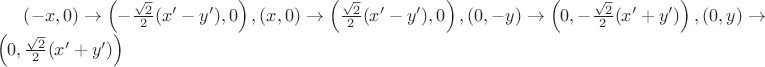 $\left( { - x,0} \right) \to \left( { - \frac{{\sqrt 2 }}{2}(x' - y'),0} \right),\left( {x,0} \right) \to \left( {\frac{{\sqrt 2 }}{2}(x' - y'),0} \right),\left( {0, - y} \right) \to \left( {0, - \frac{{\sqrt 2 }}{2}(x' + y')} \right),\left( {0,y} \right) \to \left( {0,\frac{{\sqrt 2 }}{2}(x' + y')} \right)$