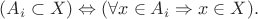 $(A_i \subset X) \Leftrightarrow ( \forall x \in A_i \Rightarrow x \in X ).$