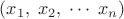$(x_1,\; x_2, \; \cdots \;  x_n)$