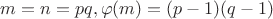 $m=n=pq, \varphi(m)=(p-1)(q-1)$