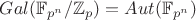 $Gal(\mathbb{F}_{p^n}/ \mathbb{Z}_p)=Aut(\mathbb{F}_{p^n})$