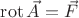 $\operatorname{rot}\vec{A}=\vec{F}$