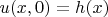 $u(x,0) = h(x)$