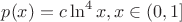 $p(x) = c\ln^4 x, x \in \left( 0,1\right]$