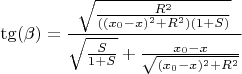 $$\tg(\beta)=\frac{\sqrt{\frac{R^2}{((x_0-x)^2+R^2)(1+S)}}}{\sqrt{\frac{S}{1+S}}+\frac{x_0-x}{\sqrt{(x_0-x)^2+R^2}}}$$