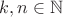 $k, n \in \mathbb{N}$