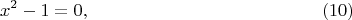 $$ x^2 - 1 = 0,     \eqno    (10)$$