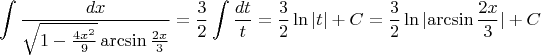 $$\int\frac{dx}{\sqrt{1-\frac{4x^2}{9}}\arcsin{\frac {2x} 3}}}=\frac{3}{2}\int \frac{dt}{t}=\frac{3}{2}\ln |t|+C=\frac{3}{2}\ln|{\arcsin{\frac {2x} 3}|+C$$
