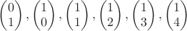 $\begin{pmatrix} 0 \\ 1 \end{pmatrix}, \begin{pmatrix} 1 \\ 0 \end{pmatrix}, \begin{pmatrix} 1 \\ 1 \end{pmatrix},\begin{pmatrix} 1 \\ 2 \end{pmatrix},\begin{pmatrix} 1 \\ 3 \end{pmatrix},\begin{pmatrix} 1 \\ 4 \end{pmatrix}$