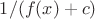 $1/(f(x)+c)$