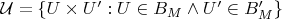 $\mathcal{U}=\{ U \times U' : U \in B_M \wedge U' \in B_M' \}$