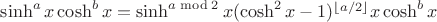 $\sinh^a x\cosh^b x=\sinh^{a\bmod 2} x(\cosh^2 x - 1)^{\lfloor a/2\rfloor} x\cosh^b x$