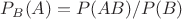 $P_B(A) = P(AB)/P(B)$ $P_B(A) = P(AB)/P(B)$