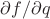 $\partial f/\partial q$