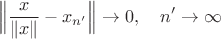 $$\Big\|\frac{x}{\|x\|}-x_{n'}\Big\|\to 0,\quad n'\to\infty$$