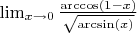$\lim_{x\rightarrow 0}{\frac{\arccos(1-x)}{\sqrt{\arcsin(x)}}}$